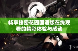 畅享秘密花园国语版在线观看的精彩体验与感动