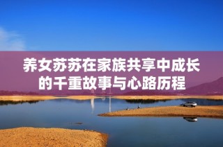 养女苏苏在家族共享中成长的千重故事与心路历程
