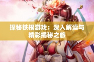 探秘铁根游戏：深入解读与精彩揭秘之旅