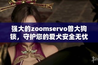 强大的zoomservo兽大狗锁，守护您的爱犬安全无忧