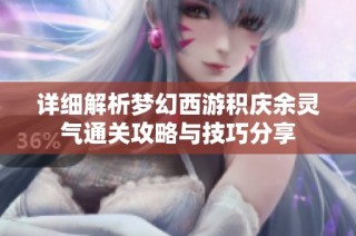 详细解析梦幻西游积庆余灵气通关攻略与技巧分享
