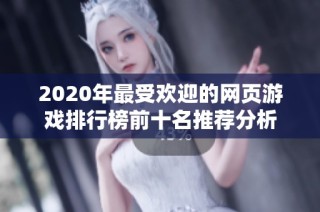 2020年最受欢迎的网页游戏排行榜前十名推荐分析