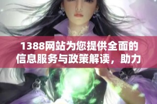 1388网站为您提供全面的信息服务与政策解读，助力个人与企业发展