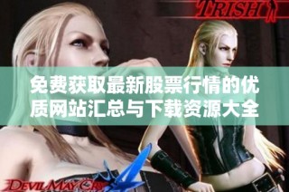 免费获取最新股票行情的优质网站汇总与下载资源大全