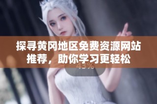 探寻黄冈地区免费资源网站推荐，助你学习更轻松