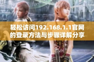 轻松访问192.168.1.1官网的登录方法与步骤详解分享