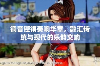 铜音铿锵奏响华章，融汇传统与现代的乐韵交响