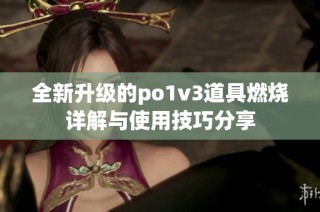 全新升级的po1v3道具燃烧详解与使用技巧分享