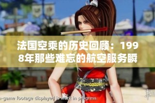 法国空乘的历史回顾：1998年那些难忘的航空服务瞬间