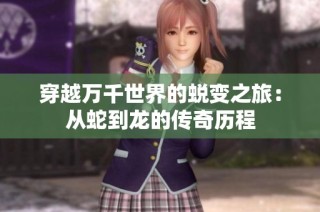 穿越万千世界的蜕变之旅：从蛇到龙的传奇历程