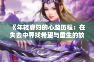 《年轻寡妇的心路历程：在失去中寻找希望与重生的故事》