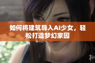 如何将建筑导入AI少女，轻松打造梦幻家园