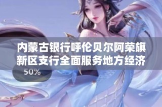 内蒙古银行呼伦贝尔阿荣旗新区支行全面服务地方经济发展