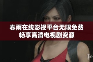 春雨在线影视平台无限免费畅享高清电视剧资源