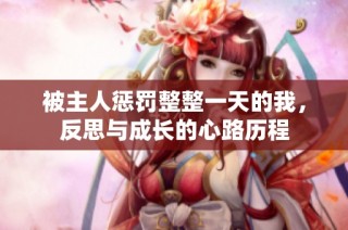 被主人惩罚整整一天的我，反思与成长的心路历程