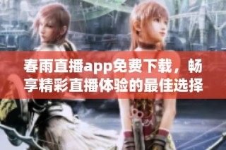 春雨直播app免费下载，畅享精彩直播体验的最佳选择