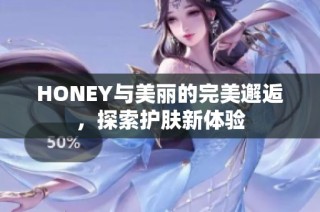 HONEY与美丽的完美邂逅，探索护肤新体验