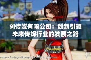 9i传媒有限公司：创新引领未来传媒行业的发展之路