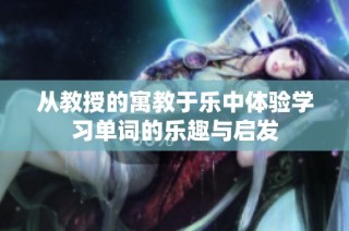 从教授的寓教于乐中体验学习单词的乐趣与启发