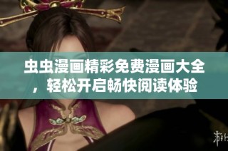 虫虫漫画精彩免费漫画大全，轻松开启畅快阅读体验