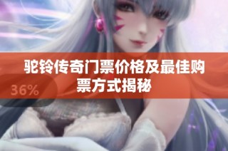 驼铃传奇门票价格及最佳购票方式揭秘