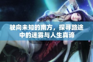 驶向未知的南方，探寻路途中的迷雾与人生真谛