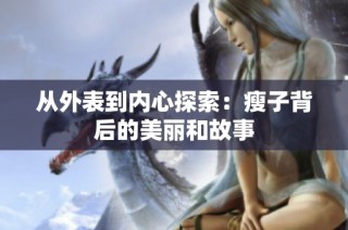 从外表到内心探索：瘦子背后的美丽和故事