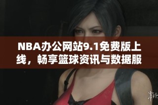 NBA办公网站9.1免费版上线，畅享篮球资讯与数据服务