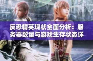 反恐精英现状全面分析：服务器数量与游戏生存状态详解