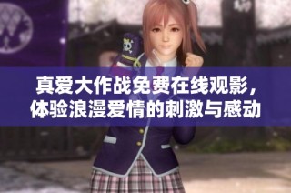 真爱大作战免费在线观影，体验浪漫爱情的刺激与感动