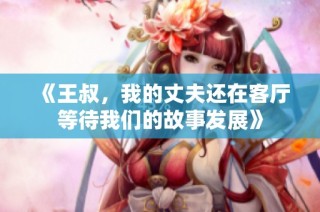 《王叔，我的丈夫还在客厅等待我们的故事发展》