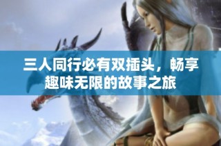 三人同行必有双插头，畅享趣味无限的故事之旅