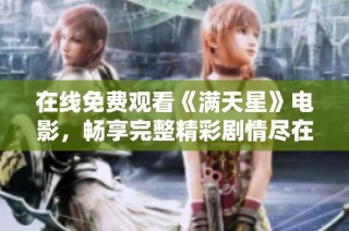 在线免费观看《满天星》电影，畅享完整精彩剧情尽在掌握