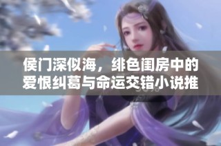 侯门深似海，绯色闺房中的爱恨纠葛与命运交错小说推荐