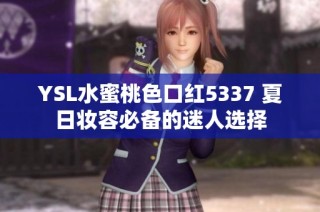 YSL水蜜桃色口红5337 夏日妆容必备的迷人选择