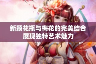 新颖花瓶与梅花的完美结合展现独特艺术魅力