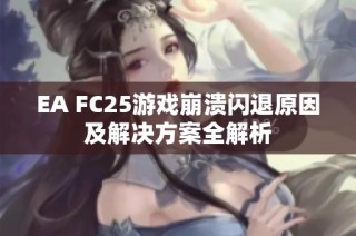EA FC25游戏崩溃闪退原因及解决方案全解析