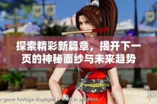 探索精彩新篇章，揭开下一页的神秘面纱与未来趋势