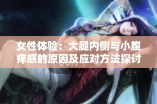 女性体验：大腿内侧与小腹痒感的原因及应对方法探讨