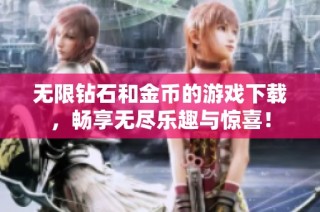 无限钻石和金币的游戏下载，畅享无尽乐趣与惊喜！