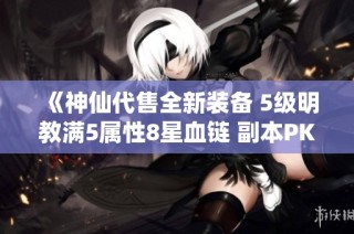 《神仙代售全新装备 5级明教满5属性8星血链 副本PK畅快体验》