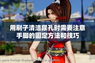 用刷子清洁尿孔时需要注意手脚的固定方法和技巧