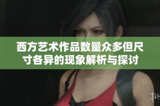 西方艺术作品数量众多但尺寸各异的现象解析与探讨