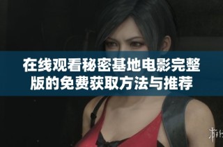 在线观看秘密基地电影完整版的免费获取方法与推荐