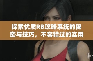 探索优质RB攻略系统的秘密与技巧，不容错过的实用指南