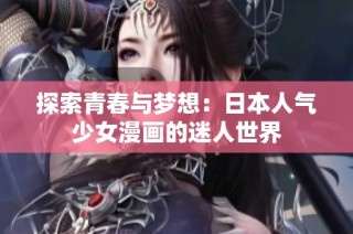 探索青春与梦想：日本人气少女漫画的迷人世界