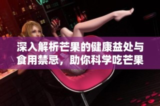 深入解析芒果的健康益处与食用禁忌，助你科学吃芒果