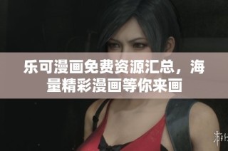 乐可漫画免费资源汇总，海量精彩漫画等你来画