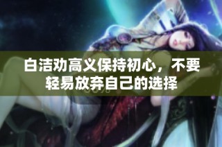 白洁劝高义保持初心，不要轻易放弃自己的选择
