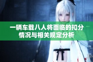 一辆车载八人将面临的扣分情况与相关规定分析